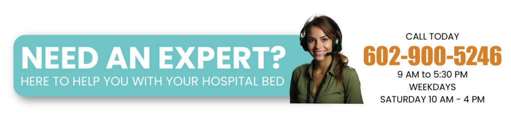 Need an expert? Here to help you with your hospital bed. Call today. (602) 900-5246. 9AM to 5:30PM Weekdays. Saturday 10AM - 4PM.